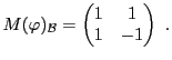 $\displaystyle M(\varphi)_{\mathcal B}= \begin{pmatrix}1&1\\ 1&-1\end{pmatrix}\ .
$