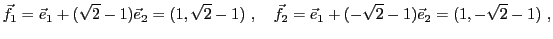 $\displaystyle {\vec{f}}_1 = {\vec{e}}_1 + (\sqrt{2}-1){\vec{e}}_2 = (1,\sqrt{2}...
...quad
{\vec{f}}_2 = {\vec{e}}_1 + (-\sqrt{2}-1){\vec{e}}_2 = (1,-\sqrt{2}-1)\ ,
$