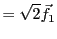 $\displaystyle = \sqrt{2}{\vec{f}}_1$