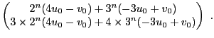 $\displaystyle \begin{pmatrix}2^n(4u_0-v_0) + 3^n(-3u_0+v_0)\\
3\times 2^n(4u_0-v_0) + 4\times 3^n(-3u_0+v_0)
\end{pmatrix}\ .$