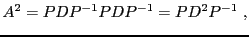 $\displaystyle A^2 = PDP{^{-1}}PDP{^{-1}}= P D^2 P{^{-1}}\ ,
$