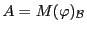 $ A=M(\varphi)_{\mathcal B}$