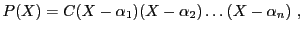 $\displaystyle P(X) = C (X-\alpha_1)(X-\alpha_2)\dots (X-\alpha_n)\ ,$