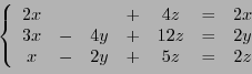 \begin{displaymath}
\left\{
\begin{array}{ccccccc}
2x &&&+&4z&=& 2x\\
3x&-&4y&+&12z &=& 2y\\
x&-&2y&+&5z &=& 2z
\end{array}\right.
\end{displaymath}