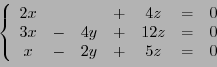 \begin{displaymath}
\left\{
\begin{array}{ccccccc}
2x &&&+&4z&=& 0\\
3x&-&4y&+&12z &=& 0\\
x&-&2y&+&5z &=& 0
\end{array}\right.
\end{displaymath}