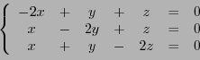 \begin{displaymath}
\left\{
\begin{array}{ccccccc}
-2x &+&y&+&z&=& 0\\
x&-&2y&+&z &=& 0\\
x&+&y&-&2z &=& 0
\end{array}\right.
\end{displaymath}