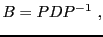 $\displaystyle B = PDP{^{-1}}\ ,
$