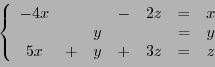 \begin{displaymath}
\left\{
\begin{array}{ccccccc}
-4x &&&-&2z&=& x\\
&&y&& &=& y\\
5x&+&y&+&3z &=& z
\end{array}\right.
\end{displaymath}