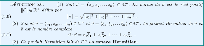 \begin{definition}
\begin{enumerate}
\item
Soit ${\vec{v}}=(z_1,z_2,\dots z_n)\i...
...it de $\mathbb{C}^n$\ un {\bf espace Hermitien}.
\end{enumerate}\end{definition}