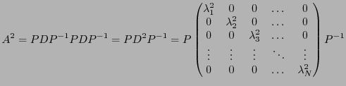 $\displaystyle A^2 = PDP{^{-1}}PDP{^{-1}}= PD^2 P{^{-1}}=
P \begin{pmatrix}\lamb...
...s&\vdots&\vdots&\ddots&\vdots\\
0&0&0&\dots&\lambda_N^2
\end{pmatrix}P{^{-1}}
$
