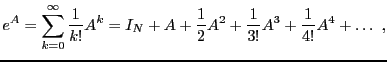 $\displaystyle e^A = \sum_{k=0}^\infty \frac1{k!} A^k =
I_N + A + \frac1{2}A^2 + \frac1{3!}A^3 +\frac1{4!}A^4 +\dots\ ,
$