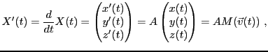 $\displaystyle X'(t)=\frac{d}{dt}X(t) =
\begin{pmatrix}x'(t)\\ y'(t)\\ z'(t)\end...
...rix} =
A \begin{pmatrix}x(t)\\ y(t)\\ z(t)\end{pmatrix}= A M({\vec{v}}(t)) \ ,
$