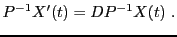 $\displaystyle P{^{-1}}X'(t) = D P{^{-1}}X(t)\ .
$
