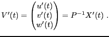$\displaystyle V'(t) = \begin{pmatrix}u'(t)\\ v'(t)\\ w'(t)\end{pmatrix}= P{^{-1}}X'(t)\ .
$