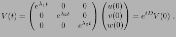 $\displaystyle V(t) = \begin{pmatrix}
e^{\lambda_1 t}&0&0\\
0&e^{\lambda_2 t}&0...
...}
\end{pmatrix} \begin{pmatrix}u(0)\\ v(0)\\ w(0)\end{pmatrix}= e^{tD} V(0)\ .
$