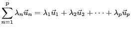 $\displaystyle \sum_{n=1}^p \lambda_n {\vec{u}}_n =
\lambda_1{\vec{u}}_1 + \lambda_2{\vec{u}}_2 +\dots + \lambda_p{\vec{u}}_p$