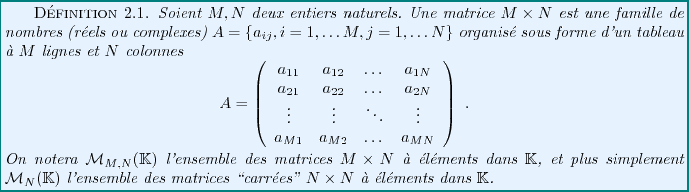 \begin{definition}
Soient $M,N$\ deux entiers naturels. Une matrice $M\times N$\...
...s \lq\lq carr\'ees'' $N\times N$
\\lq a \'el\'ements dans $\mathbb{K}$.
\end{definition}
