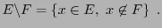 $\displaystyle E\backslash F = \left\{x\in E,\ x\not\in F\right\}\ .
$