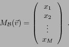 \begin{displaymath}
M_{\mathcal B}({\vec{v}}) = \left(
\begin{array}{c}
x_1\\ x_2\\ \vdots\\ x_M
\end{array}\right)\ .
\end{displaymath}