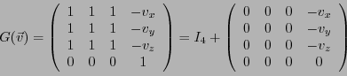 \begin{displaymath}
G({\vec{v}}) =
\left(
\begin{array}{cccc}
1&1&1&-v_x\\
1&1&...
...-v_x\\
0&0&0&-v_y\\
0&0&0&-v_z\\
0&0&0&0
\end{array}\right)
\end{displaymath}