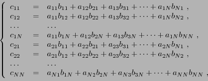 \begin{displaymath}\left\{
\begin{array}{lll}
c_{11} &=& a_{11}b_{11} +a_{12}b_{...
..._{2N} +a_{N3}b_{3N} + \dots +a_{NN}b_{NN}\ ,
\end{array}\right.\end{displaymath}