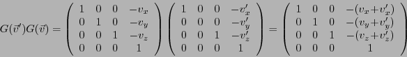 \begin{displaymath}
G({\vec{v}}')G({\vec{v}}) =
\left(
\begin{array}{cccc}
1&0&0...
...\!v_y')\\
0&0&1&-(v_z\!+\!v_z')\\
0&0&0&1
\end{array}\right)
\end{displaymath}
