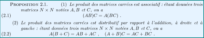 \begin{proposition}
\begin{enumerate}
\item
Le produit des matrices carr\'ees es...
... + AC\ ,\quad
(A+B)C = AC + BC\ .
\end{equation}\end{enumerate}\end{proposition}