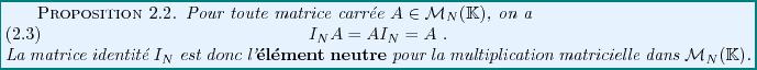 \begin{proposition}
Pour toute matrice carr\'ee $A\in{\mathcal M}_N(\mathbb{K})$...
... multiplication matricielle dans ${\mathcal M}_N(\mathbb{K})$.
\end{proposition}