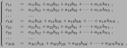 \begin{displaymath}\left\{
\begin{array}{lll}
c_{11} &=& a_{11}b_{11} +a_{12}b_{...
..._{2K} +a_{M3}b_{3K} + \dots +a_{MN}b_{NK}\ ,
\end{array}\right.\end{displaymath}