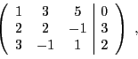 \begin{displaymath}
\left(
\begin{array}{ccc\vert c}
1&3&5&0\\
2&2&-1&3\\
3&-1&1&2
\end{array}\right)\ ,
\end{displaymath}