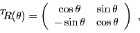 \begin{displaymath}
{}^T\!\!R(\theta) = \left(
\begin{array}{cc}
\cos\theta&\sin\theta\\ -\sin\theta &\cos\theta
\end{array}\right)\ ,
\end{displaymath}