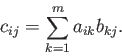\begin{displaymath}c_{ij} = \sum_{k=1}^m a_{ik} b_{kj}. \end{displaymath}