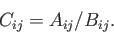 \begin{displaymath}C_{ij} = A_{ij}/B_{ij}.\end{displaymath}