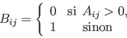 \begin{displaymath}B_{ij} = \left\{
\begin{array}{cc}
0 & \mathrm{si} \:\: A_{ij}>0,\\
1 & \mathrm{sinon}
\end{array} \right. \end{displaymath}