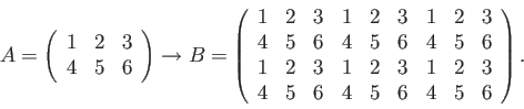 \begin{displaymath}A = \left( \begin{array}{ccc} 1 & 2 & 3 \ 4 & 5 & 6 \end{arr...
...
4 & 5 & 6 & 4 & 5 & 6 & 4 & 5 & 6
\par
\end{array} \right). \end{displaymath}