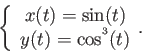 \begin{displaymath}
\left\{ \begin{array}{c} x(t)=\sin(t)  y(t)=\cos^(t) \end{array}. \right.
\end{displaymath}