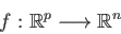 \begin{displaymath}f : \mathbb{R}^p \longrightarrow \mathbb{R}^n\end{displaymath}
