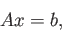 \begin{displaymath}A x = b, \end{displaymath}