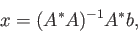 \begin{displaymath}x = (A^\ast A)^{-1} A^\ast b, \end{displaymath}