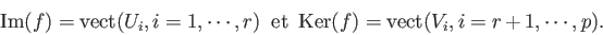 \begin{displaymath}\mathrm{Im}(f) = \mathrm{vect}(U_i, i=1,\cdots,r)\:\:\: \math...
...} \:\:\: \mathrm{Ker}(f) = \mathrm{vect}(V_i, i=r+1,\cdots,p). \end{displaymath}