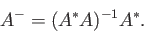 \begin{displaymath}A^{-} = (A^\ast A)^{-1} A^{\ast}. \end{displaymath}