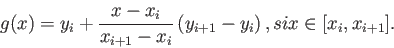 \begin{displaymath}g(x) = y_i + \frac{x-x_i}{x_{i+1}-x_{i}}\left(y_{i+1}-y_i\right), si x \in [x_i,x_{i+1}]. \end{displaymath}