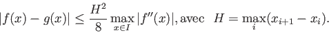 \begin{displaymath}\vert f(x) - g(x) \vert \leq \frac{H^2}{8} \max_{x \in I} \ve...
...'(x) \vert , \mathrm{avec} \:\:\: H =\max_{i} (x_{i+1}-x_{i}). \end{displaymath}