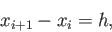 \begin{displaymath}
x_{i+1}-x_i = h,
\end{displaymath}