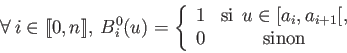 \begin{displaymath}\forall \: i \in [\![0,n]\!], \: B_i^0(u) = \left\{\begin{arr...
...u \in [a_i,a_{i+1}[,  0 & \mathrm{sinon} \end{array} \right. \end{displaymath}