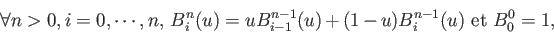 \begin{displaymath}\forall n > 0, i=0,\cdots,n, \: B_i^{n}(u) = u B_{i-1}^{n-1}(u) + (1-u) B_i^{n-1}(u) \:\:\mathrm{et} \:\: B_0^0=1,\end{displaymath}