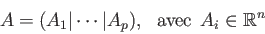 \begin{displaymath}A=(A_1 \vert \cdots \vert A_p), \:\:\: \mathrm{avec} \:\: A_i \in \mathbb{R}^n \end{displaymath}