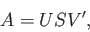 \begin{displaymath}A = U S V', \end{displaymath}