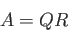 \begin{displaymath}A = QR \end{displaymath}