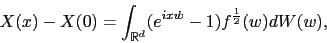 \begin{displaymath}X(x) - X(0) = \int_{\mathbb{R}^d} (e^{ix \dot w} -1) f^{\frac{1}{2}} (w) dW(w),\end{displaymath}